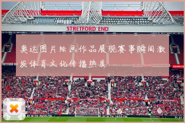 奥运图片绘画作品展现赛事瞬间激发体育文化传播热度