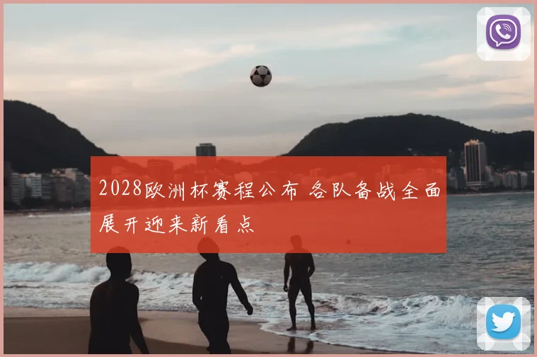 2028欧洲杯赛程公布 各队备战全面展开迎来新看点