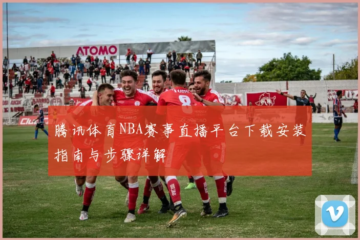 腾讯体育NBA赛事直播平台下载安装指南与步骤详解
