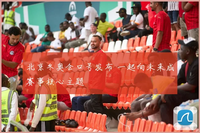 北京冬奥会口号发布 一起向未来成赛事核心主题